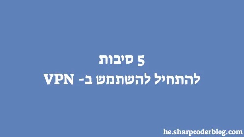 5 סיבות להתחיל להשתמש ב-VPN - Thumbnail