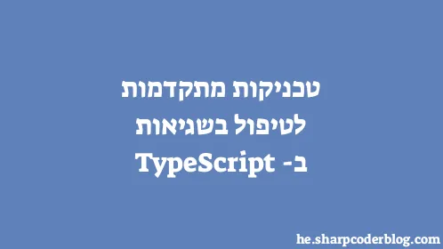 טכניקות מתקדמות לטיפול בשגיאות ב-TypeScript - Thumbnail