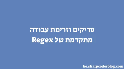 טריקים וזרימת עבודה מתקדמת של Regex - Thumbnail