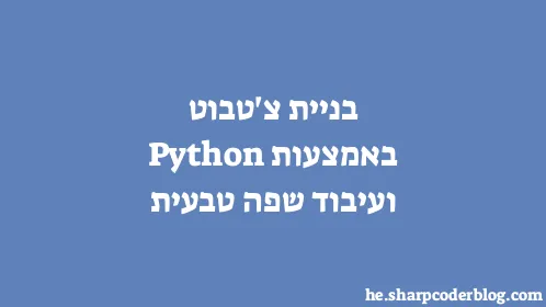 בניית צ'טבוט באמצעות Python ועיבוד שפה טבעית - Thumbnail