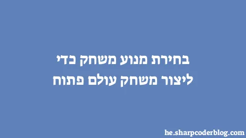 בחירת מנוע משחק כדי ליצור משחק עולם פתוח - Thumbnail