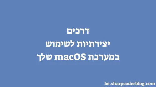 דרכים יצירתיות לשימוש במערכת macOS שלך - Thumbnail