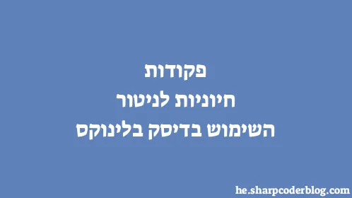 פקודות חיוניות לניטור השימוש בדיסק בלינוקס - Thumbnail