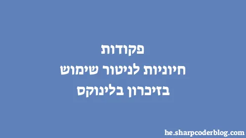 פקודות חיוניות לניטור שימוש בזיכרון בלינוקס - Thumbnail