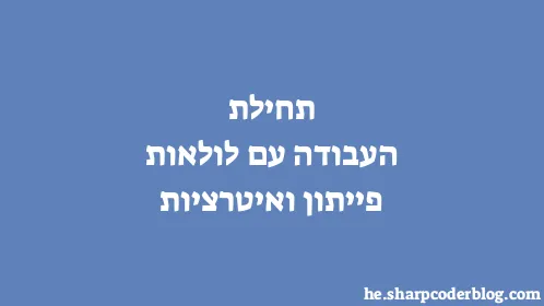 תחילת העבודה עם לולאות פייתון ואיטרציות - Thumbnail