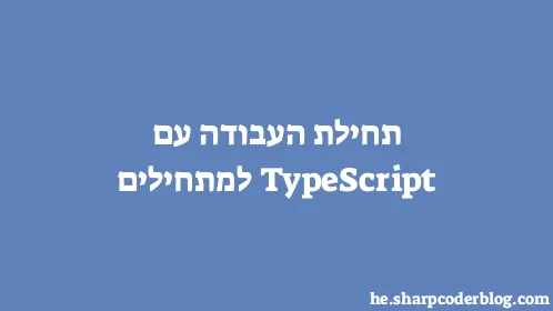 תחילת העבודה עם TypeScript למתחילים - Thumbnail