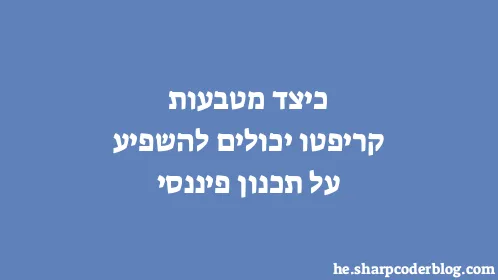 כיצד מטבעות קריפטו יכולים להשפיע על תכנון פיננסי - Thumbnail