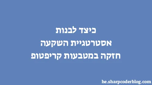 כיצד לבנות אסטרטגיית השקעה חזקה במטבעות קריפטופ - Thumbnail