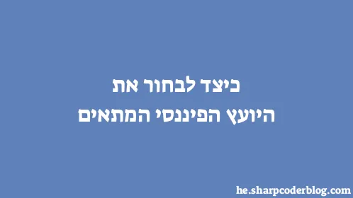 כיצד לבחור את היועץ הפיננסי המתאים - Thumbnail