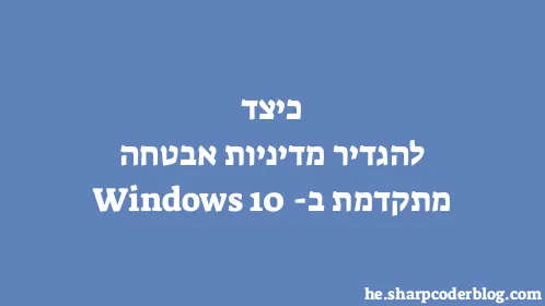 כיצד להגדיר מדיניות אבטחה מתקדמת ב-Windows 10 - Thumbnail