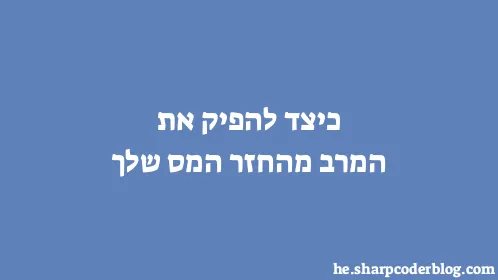 כיצד להפיק את המרב מהחזר המס שלך - Thumbnail