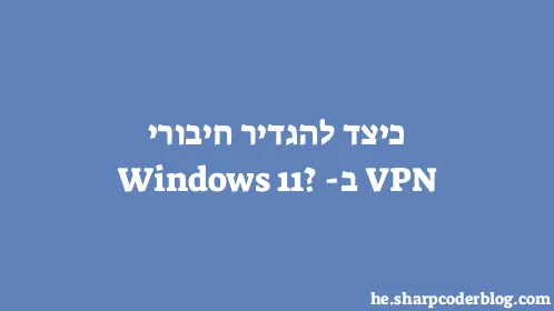 כיצד להגדיר חיבורי VPN ב- Windows 11? - Thumbnail