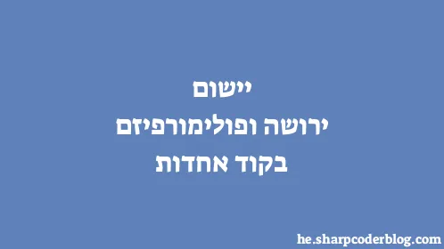 יישום ירושה ופולימורפיזם בקוד אחדות - Thumbnail