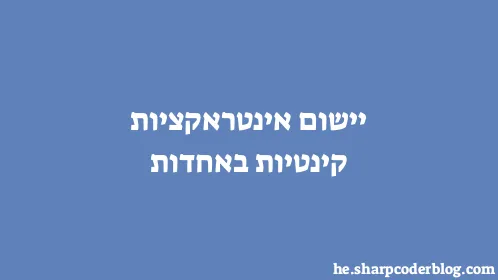 יישום אינטראקציות קינטיות באחדות - Thumbnail