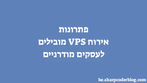 פתרונות אירוח VPS מובילים לעסקים מודרניים - Thumbnail
