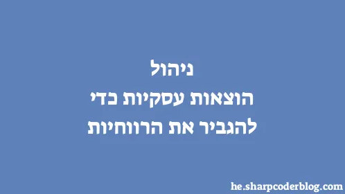 ניהול הוצאות עסקיות כדי להגביר את הרווחיות - Thumbnail