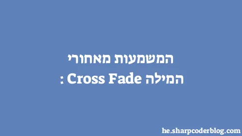 המשמעות מאחורי המילה: Cross Fade - Thumbnail
