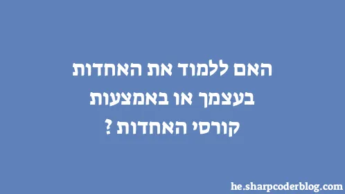האם ללמוד את האחדות בעצמך או באמצעות קורסי האחדות? - Thumbnail