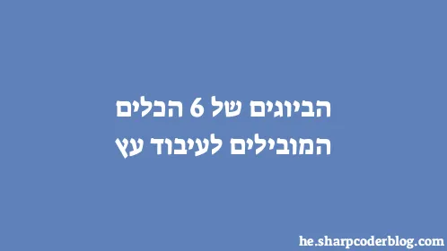 הביוגים של 6 הכלים המובילים לעיבוד עץ - Thumbnail