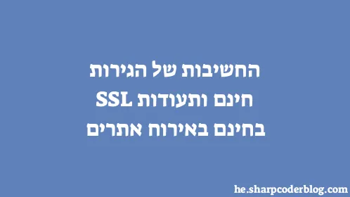 החשיבות של הגירות חינם ותעודות SSL בחינם באירוח אתרים - Thumbnail