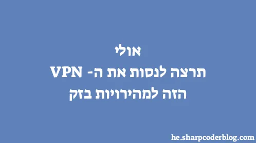 אולי תרצה לנסות את ה-VPN הזה למהירויות בזק - Thumbnail